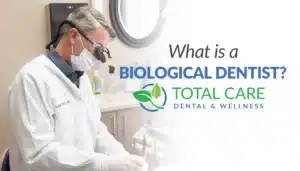 What is a Biological Dentist - Total Care Dental